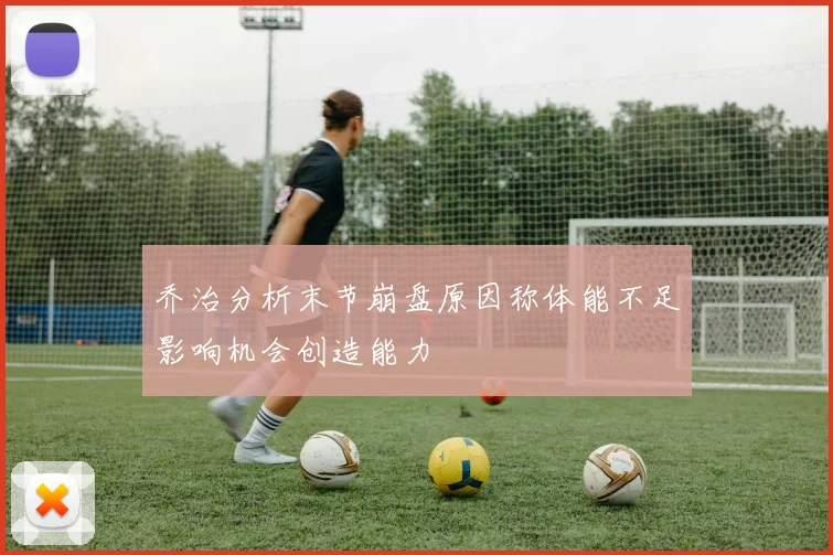 乔治分析末节崩盘原因称体能不足影响机会创造能力